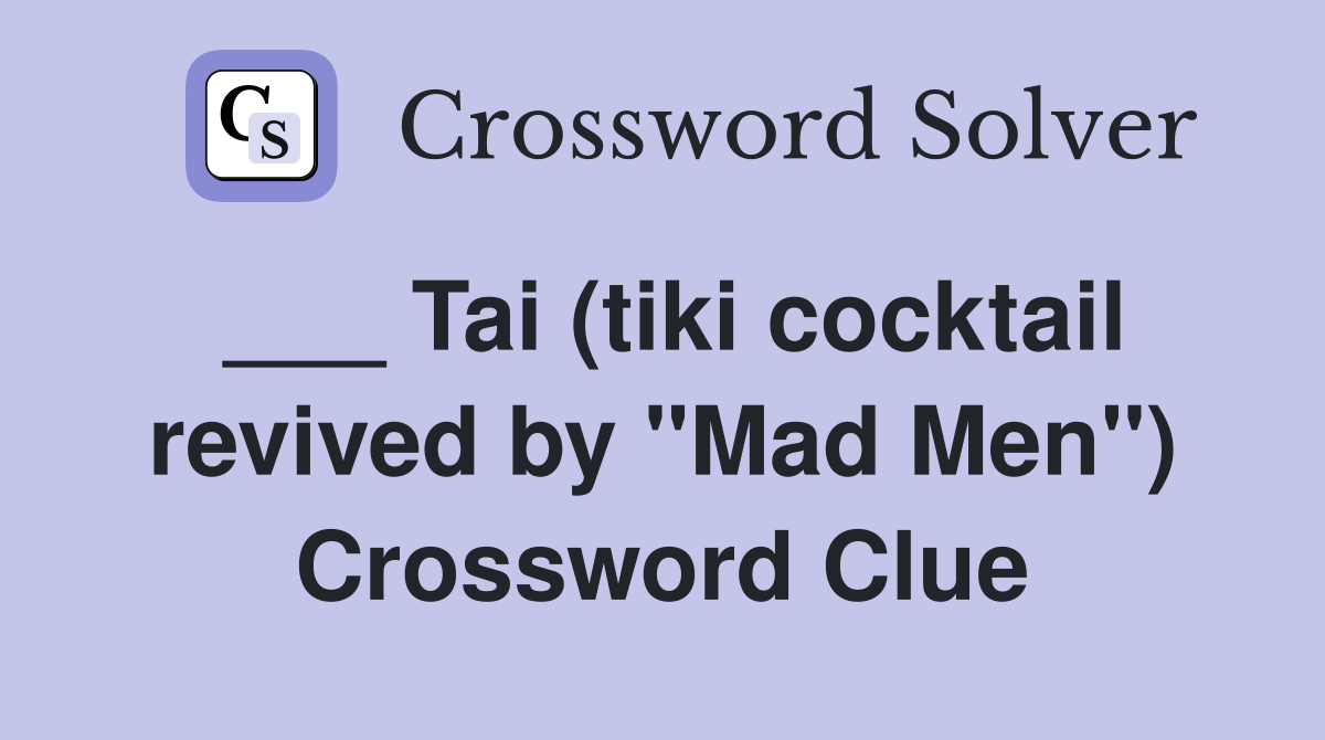 Tai (tiki cocktail revived by quot Mad Men quot ) Crossword Clue Answers