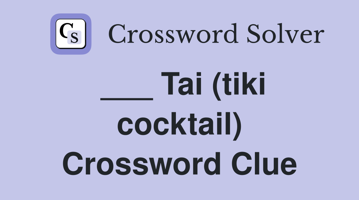___ Tai (tiki cocktail) Crossword Clue