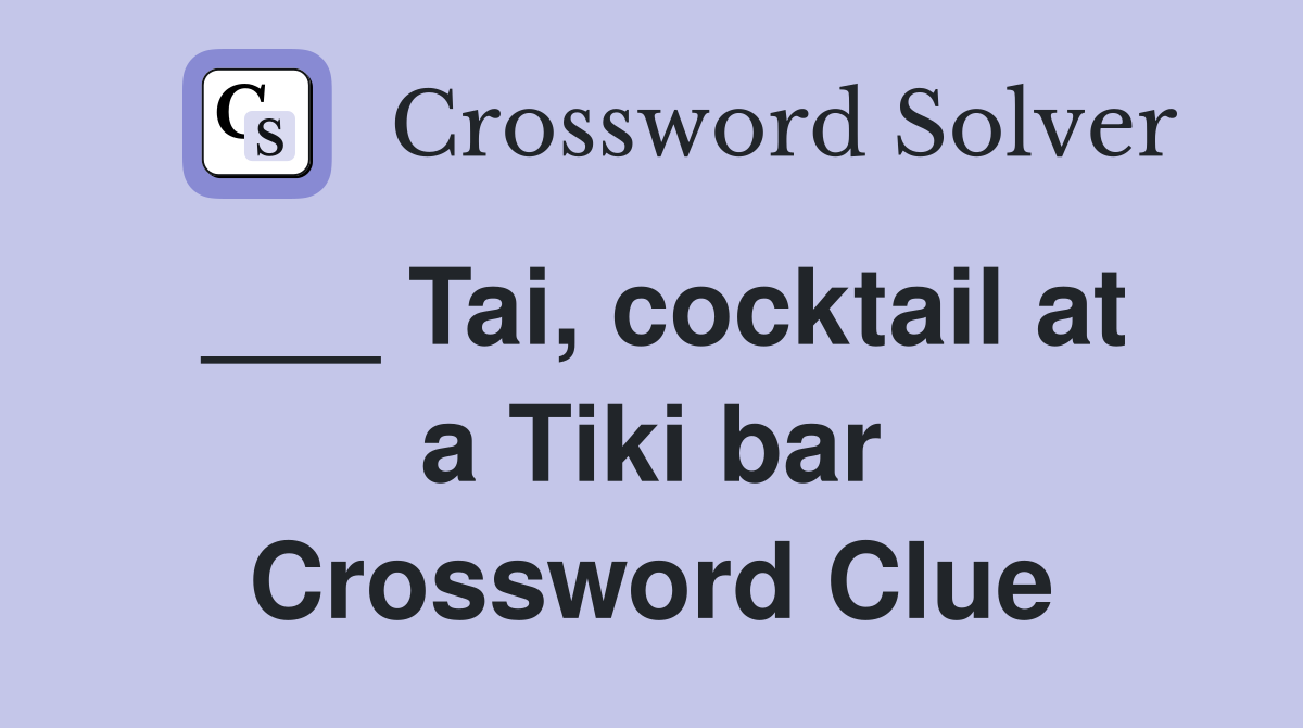 ___ Tai, cocktail at a Tiki bar Crossword Clue