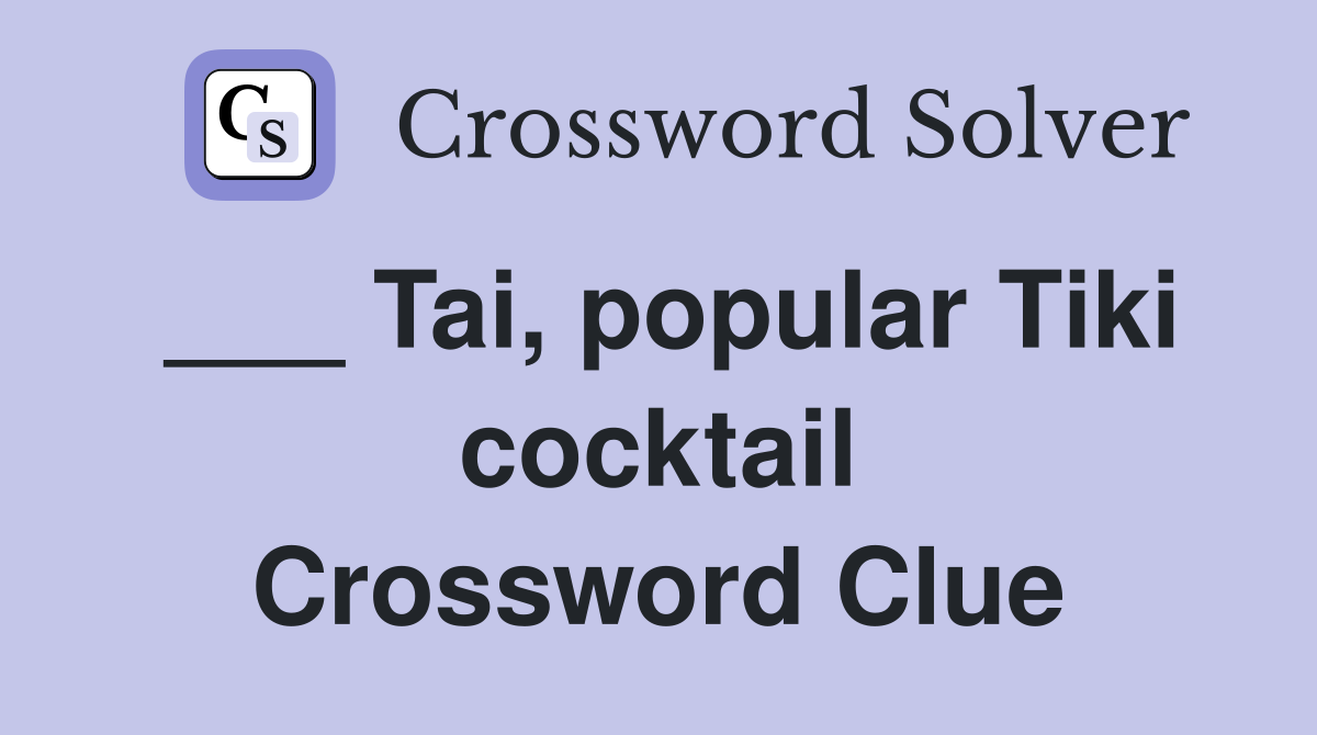 ___ Tai, popular Tiki cocktail Crossword Clue