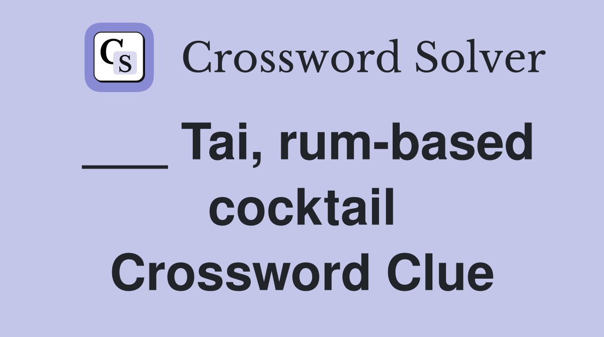 ___ Tai, rum-based cocktail Crossword Clue