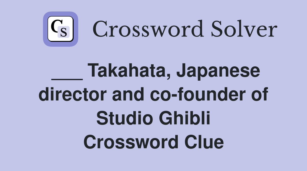 ___ Takahata, Japanese director and co-founder of Studio Ghibli Crossword Clue