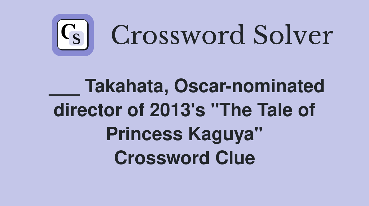 ___ Takahata, Oscar-nominated director of 2013's "The Tale of Princess Kaguya" Crossword Clue