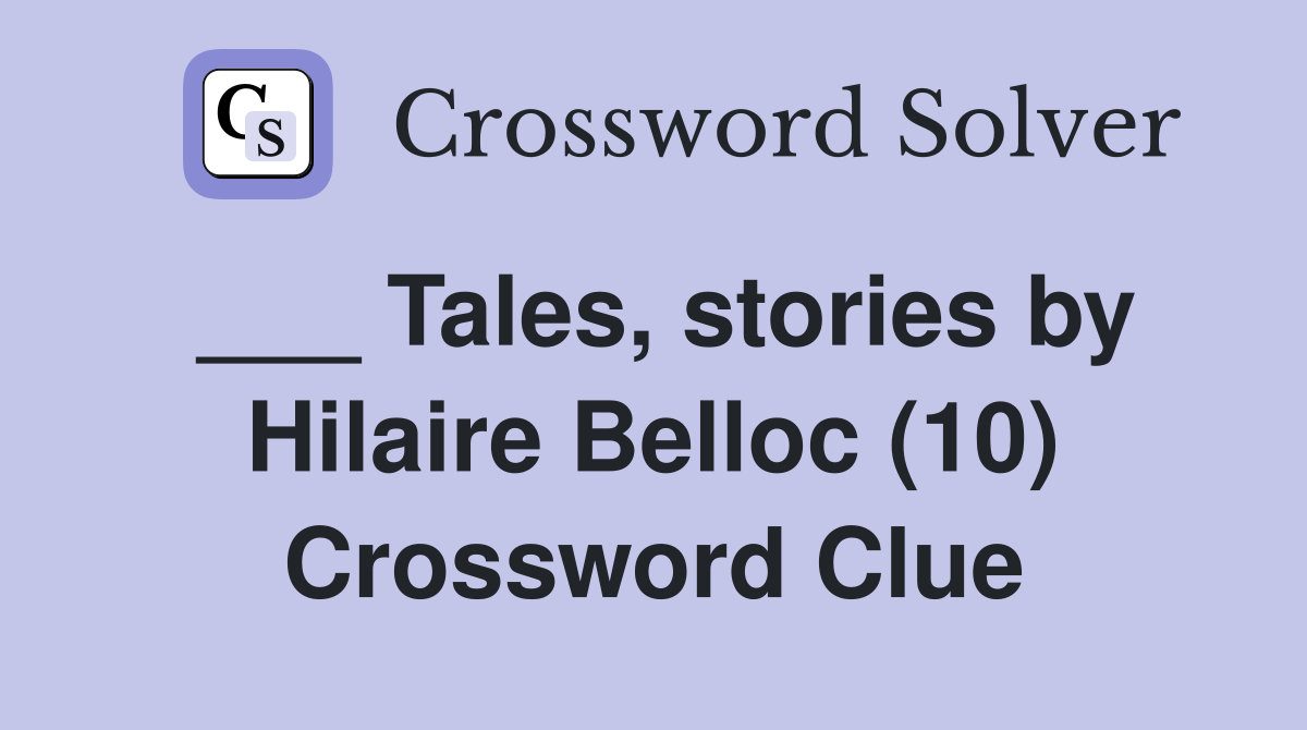 ___ Tales, stories by Hilaire Belloc (10) Crossword Clue