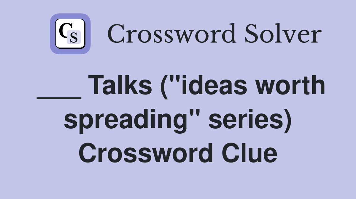 ___ Talks ("ideas worth spreading" series) Crossword Clue