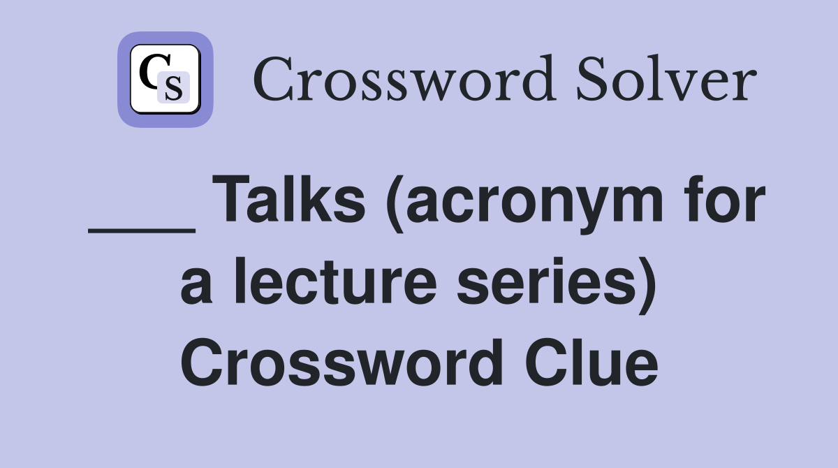___ Talks (acronym for a lecture series) Crossword Clue