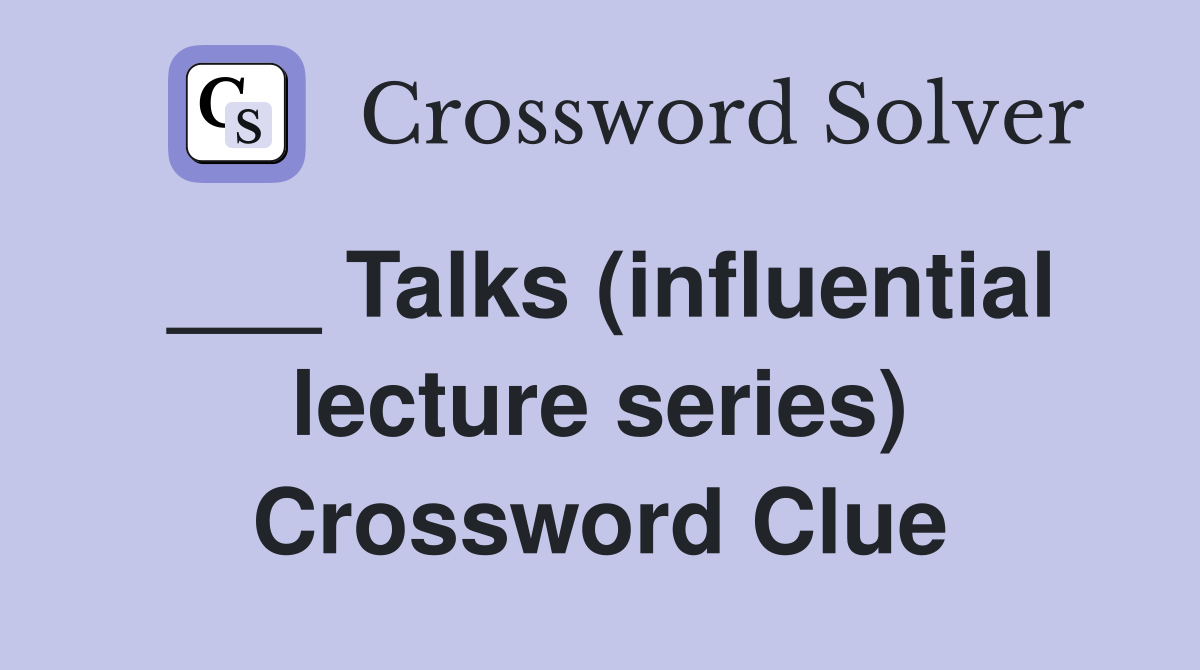 ___ Talks (influential lecture series) Crossword Clue