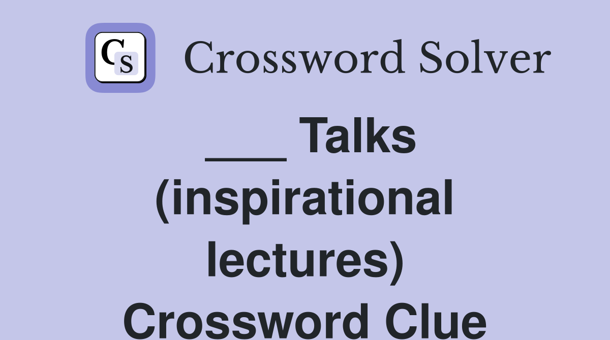 ___ Talks (inspirational lectures) Crossword Clue