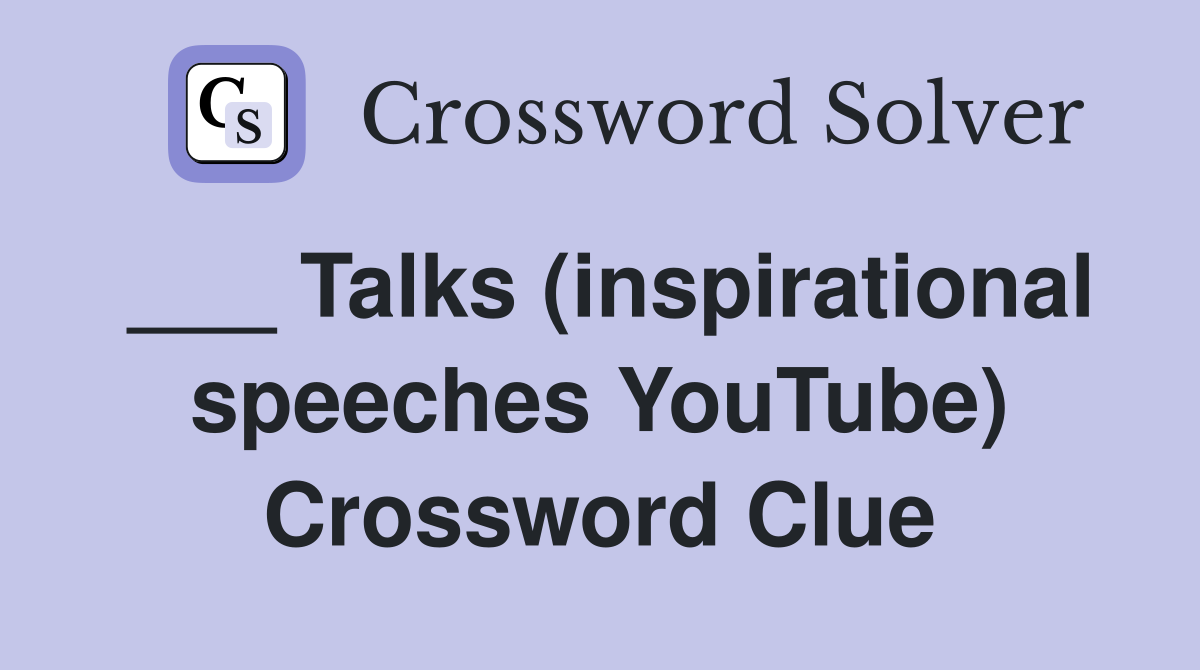 ___ Talks (inspirational speeches YouTube) Crossword Clue