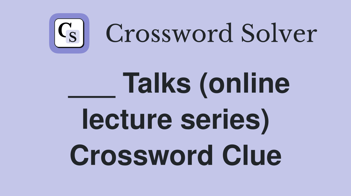 ___ Talks (online lecture series) Crossword Clue
