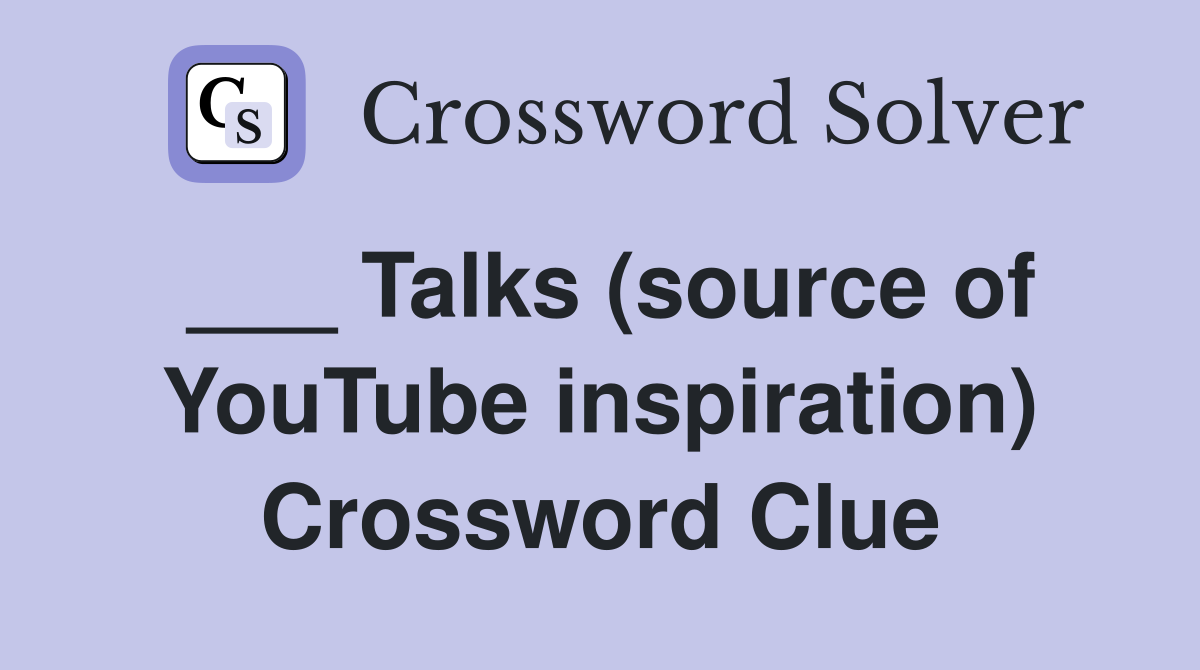 ___ Talks (source of YouTube inspiration) Crossword Clue