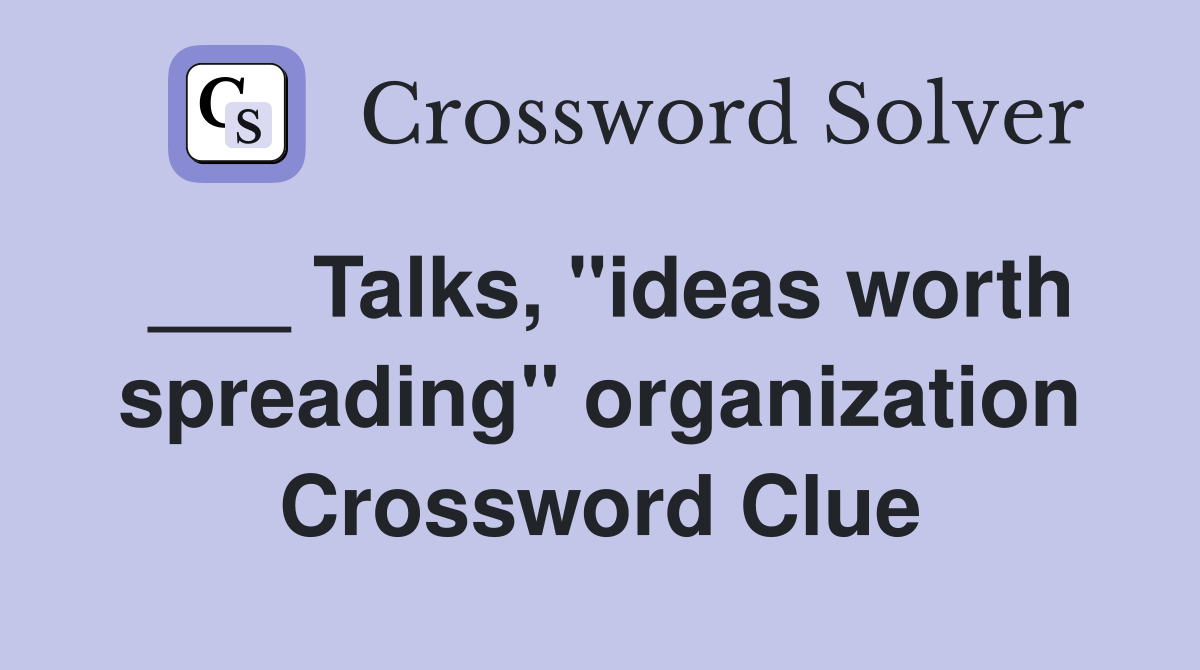 ___ Talks, "ideas worth spreading" organization Crossword Clue