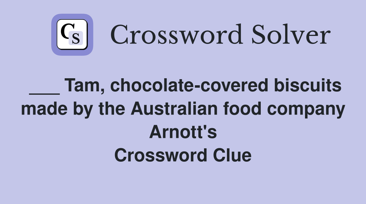 ___ Tam, chocolate-covered biscuits made by the Australian food company Arnott's Crossword Clue