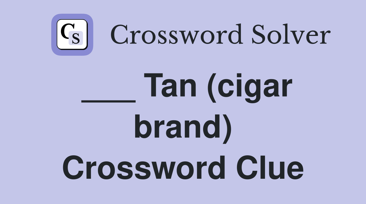___ Tan (cigar brand) Crossword Clue