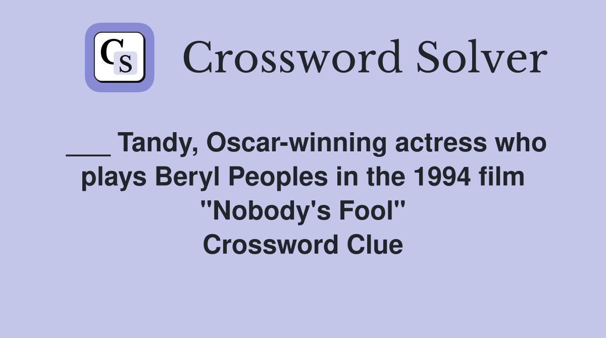 ___ Tandy, Oscar-winning actress who plays Beryl Peoples in the 1994 film "Nobody's Fool" Crossword Clue