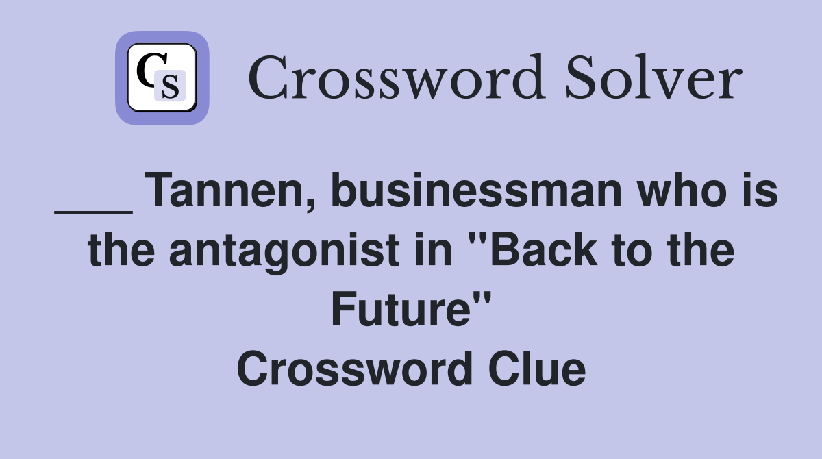 ___ Tannen, businessman who is the antagonist in "Back to the Future" Crossword Clue