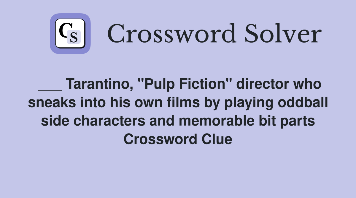 ___ Tarantino, "Pulp Fiction" director who sneaks into his own films by playing oddball side characters and memorable bit parts Crossword Clue