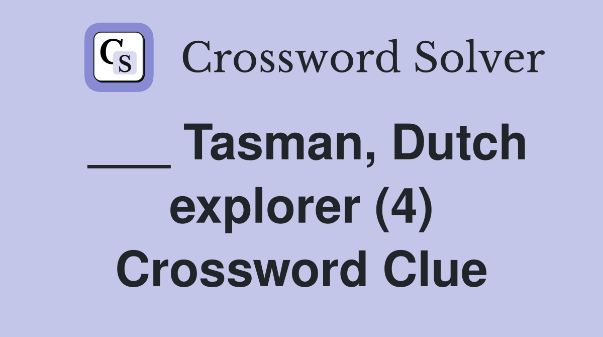 ___ Tasman, Dutch explorer (4) Crossword Clue