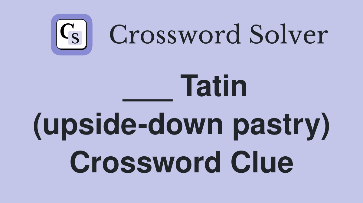 ___ Tatin (upside-down pastry) Crossword Clue