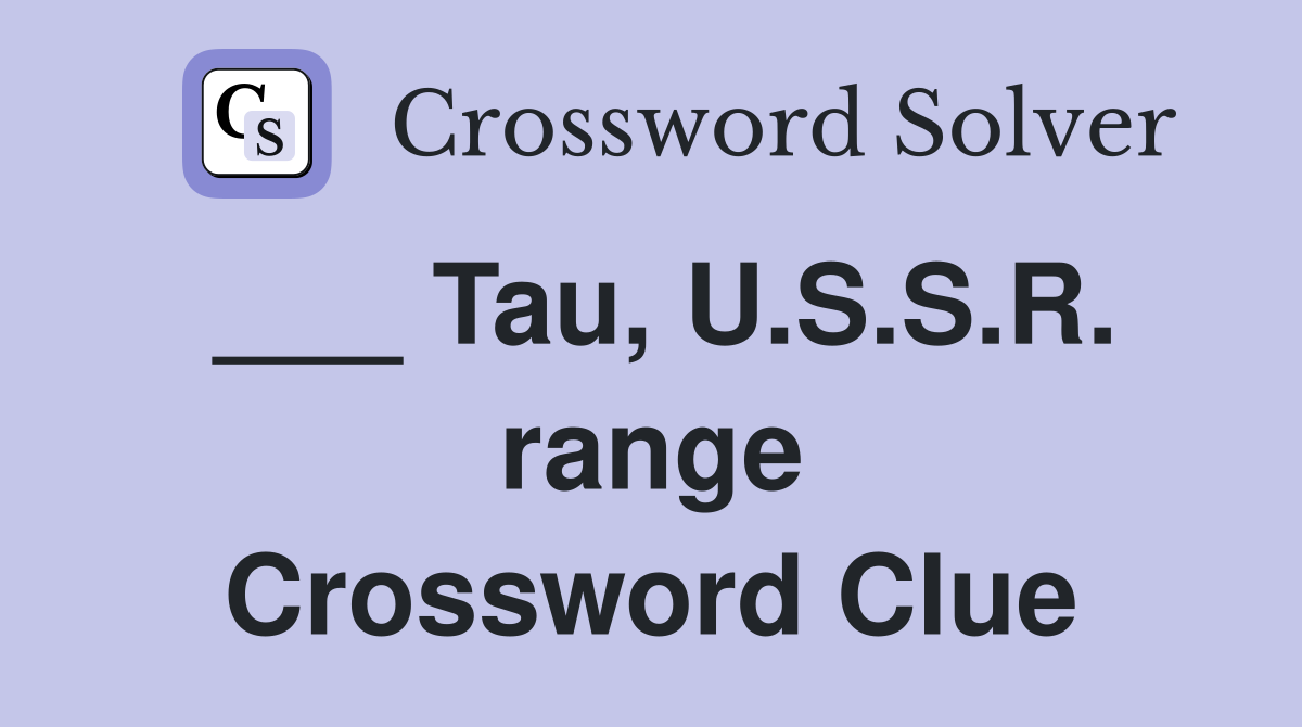 ___ Tau, U.S.S.R. range Crossword Clue