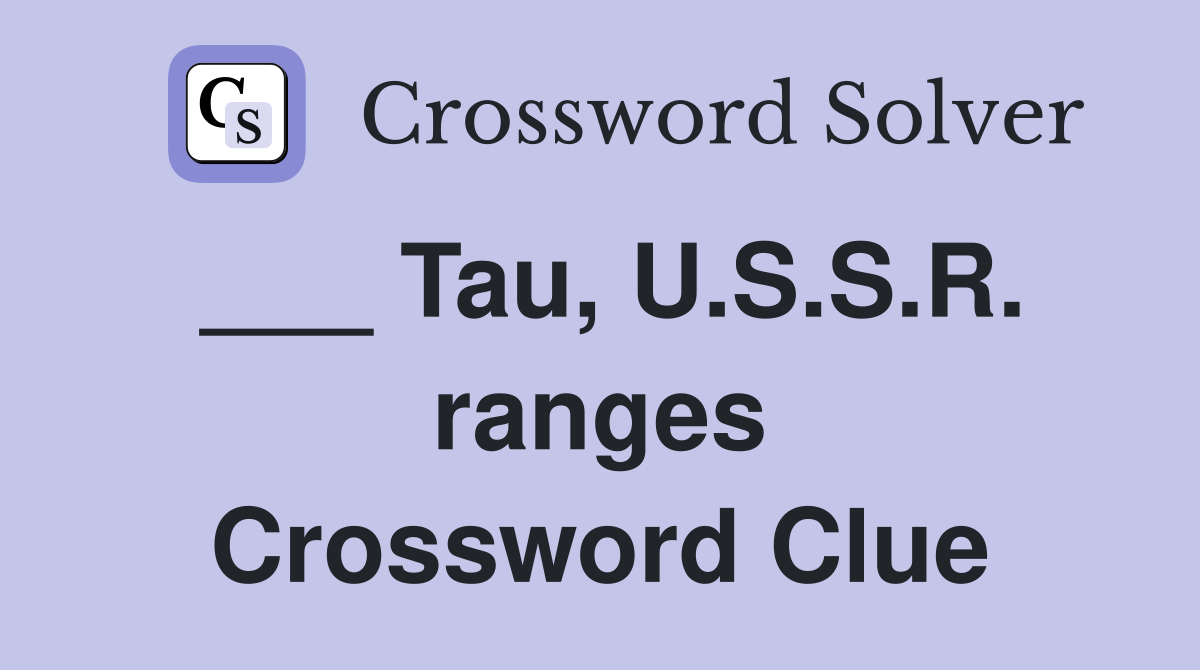 ___ Tau, U.S.S.R. ranges Crossword Clue