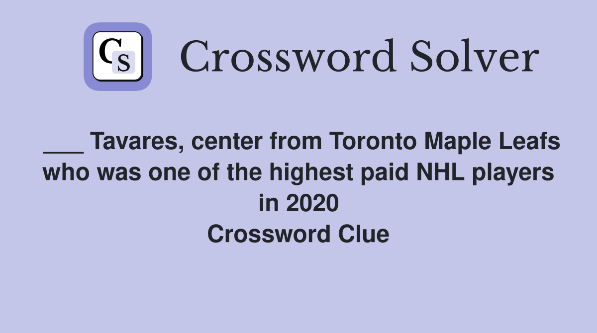 ___ Tavares, center from Toronto Maple Leafs who was one of the highest paid NHL players in 2020 Crossword Clue