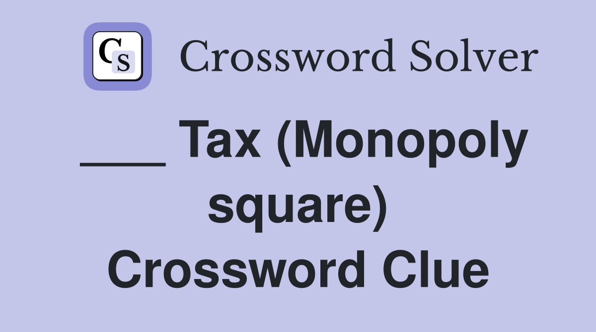 ___ Tax (Monopoly square) Crossword Clue