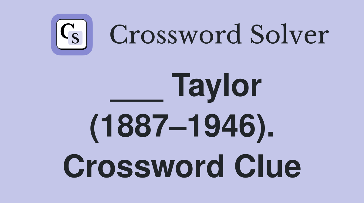 ___ Taylor (1887–1946). Crossword Clue