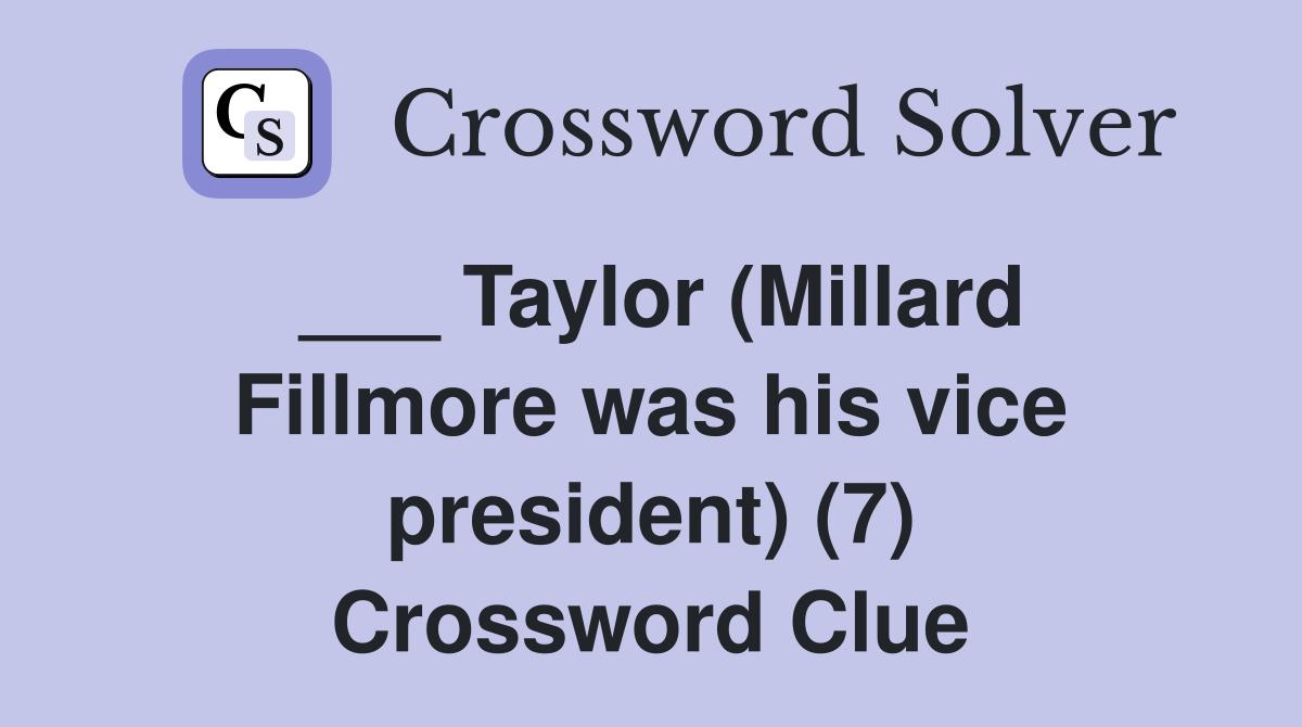 ___ Taylor (Millard Fillmore was his vice president) (7) Crossword Clue
