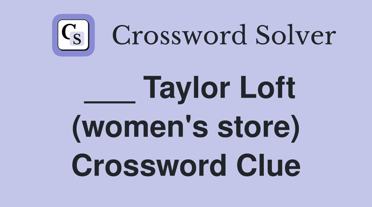 ___ Taylor Loft (women's store) Crossword Clue