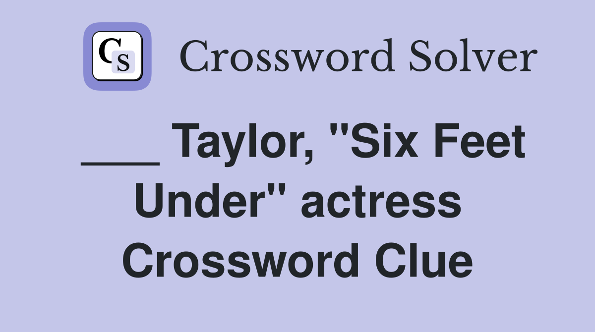 ___ Taylor, "Six Feet Under" actress Crossword Clue
