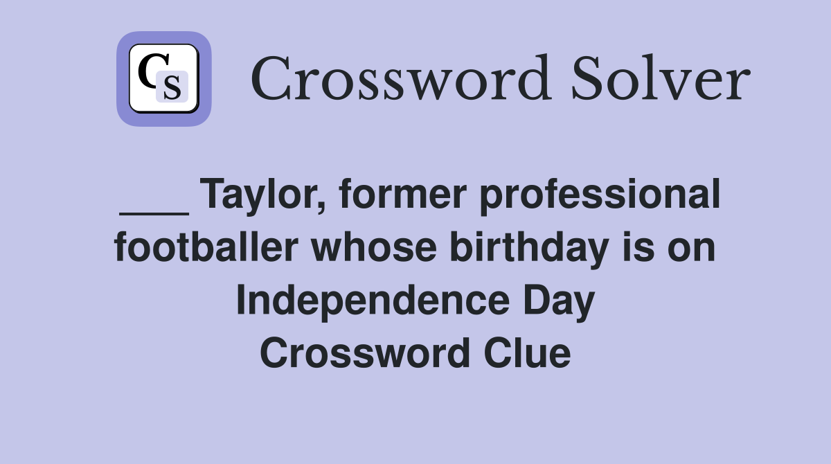 ___ Taylor, former professional footballer whose birthday is on Independence Day Crossword Clue