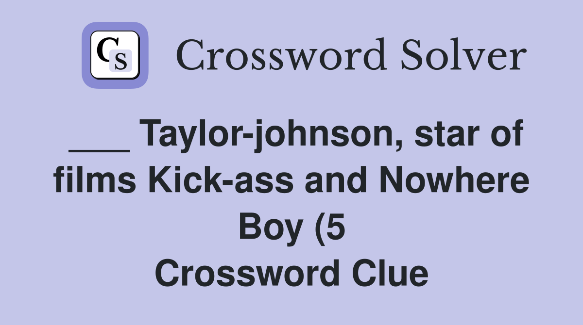 Taylor johnson star of films Kickand Nowhere Boy (5) Crossword Taylor johnson star of films Kickand Nowhere Boy (5) Crossword