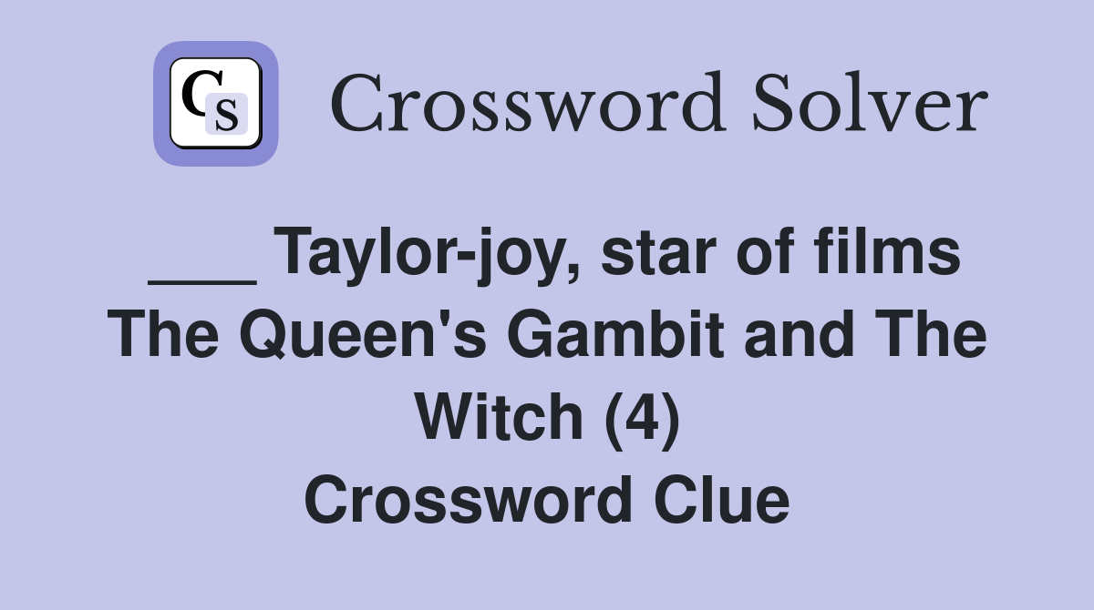 ___ Taylor-joy, star of films The Queen's Gambit and The Witch (4) Crossword Clue