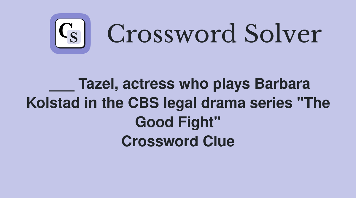___ Tazel, actress who plays Barbara Kolstad in the CBS legal drama series "The Good Fight" Crossword Clue