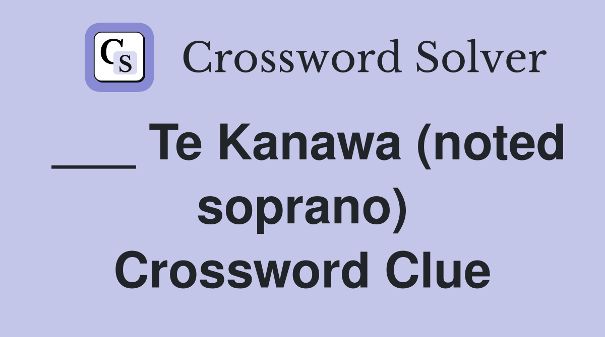 ___ Te Kanawa (noted soprano) Crossword Clue