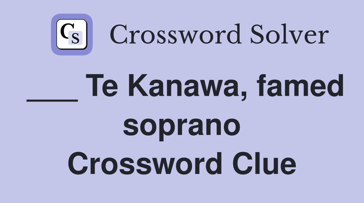 ___ Te Kanawa, famed soprano Crossword Clue