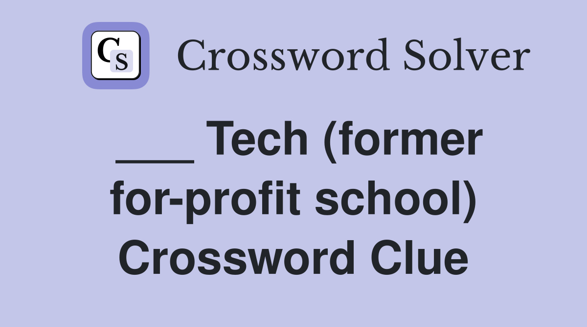 ___ Tech (former for-profit school) Crossword Clue