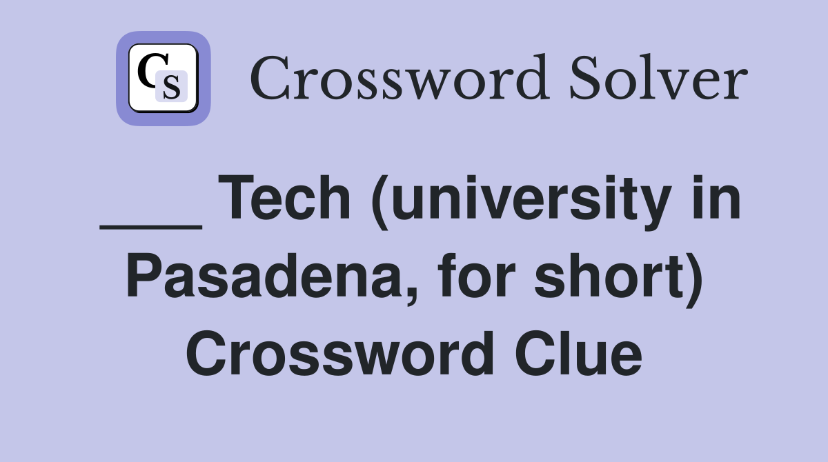 ___ Tech (university in Pasadena, for short) Crossword Clue