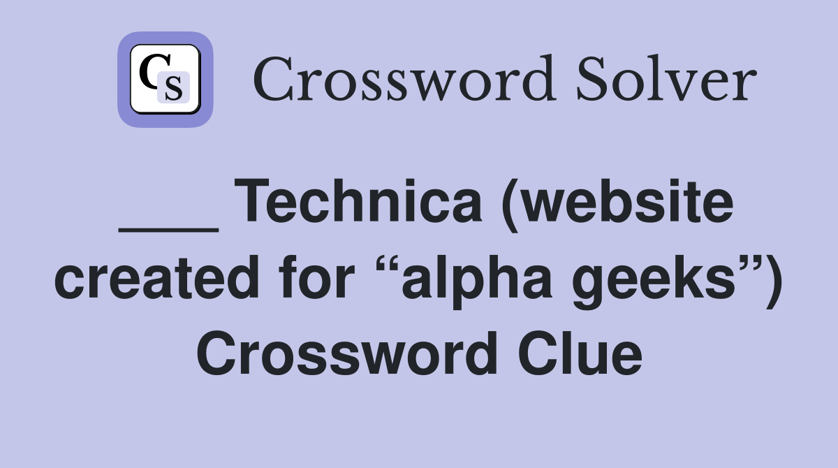 ___ Technica (website created for “alpha geeks”) Crossword Clue