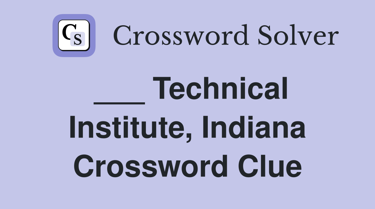 ___ Technical Institute, Indiana Crossword Clue