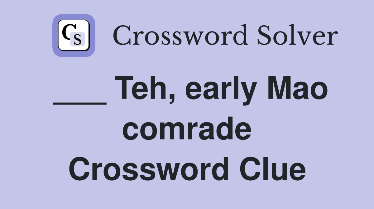 ___ Teh, early Mao comrade Crossword Clue