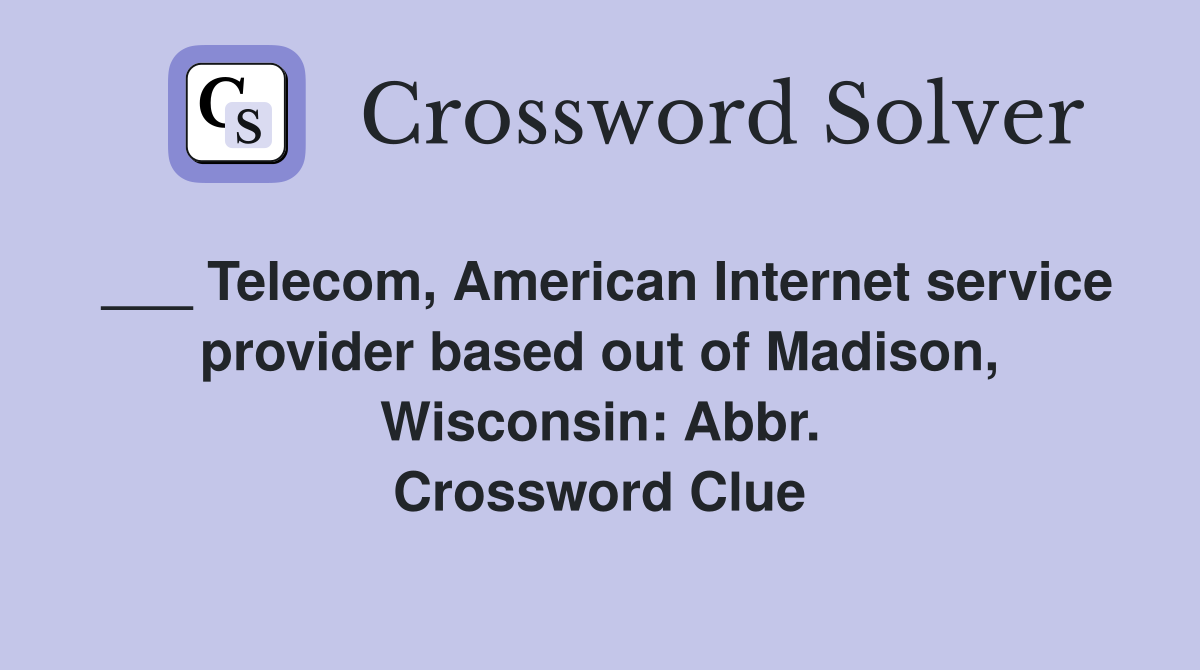 ___ Telecom, American Internet service provider based out of Madison, Wisconsin: Abbr. Crossword Clue