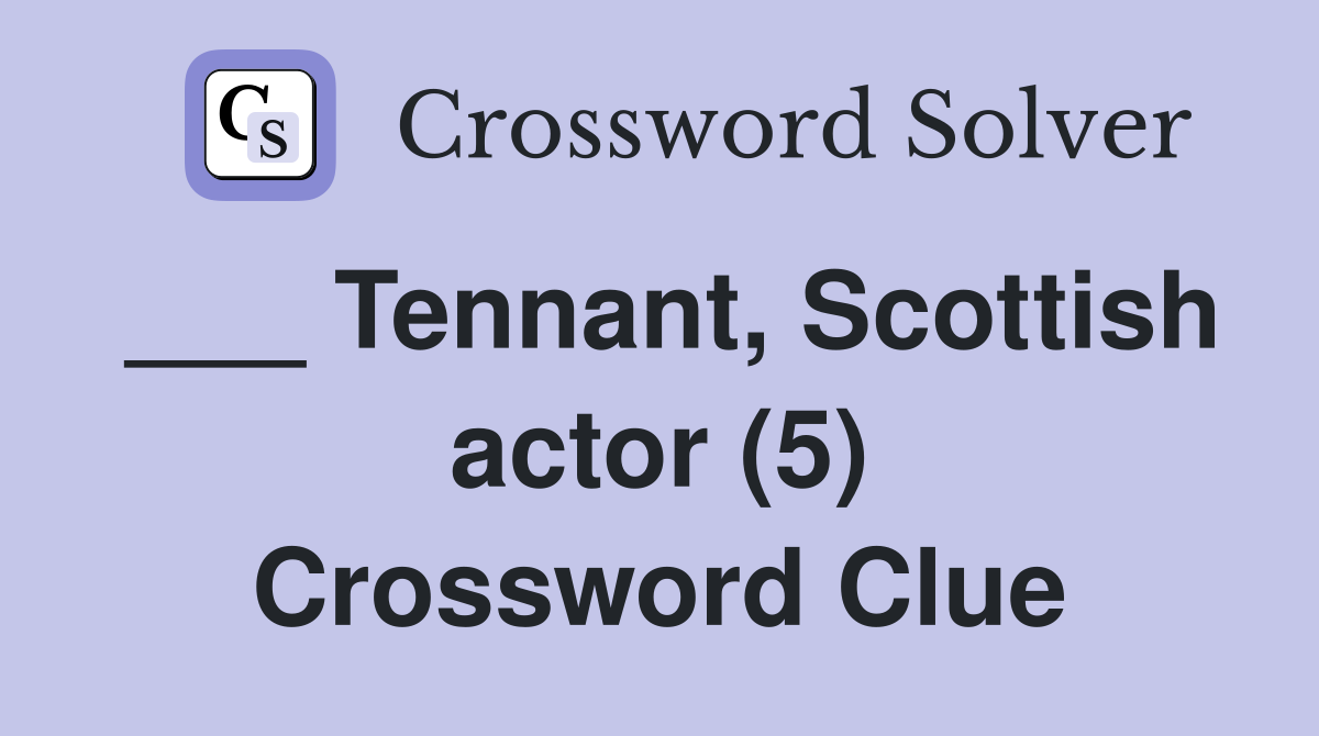 ___ Tennant, Scottish actor (5) Crossword Clue