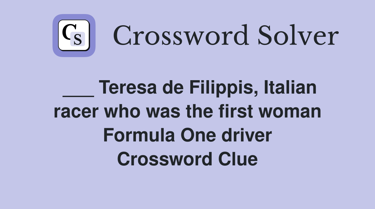 ___ Teresa de Filippis, Italian racer who was the first woman Formula One driver Crossword Clue