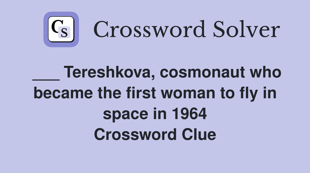 ___ Tereshkova, cosmonaut who became the first woman to fly in space in 1964 Crossword Clue