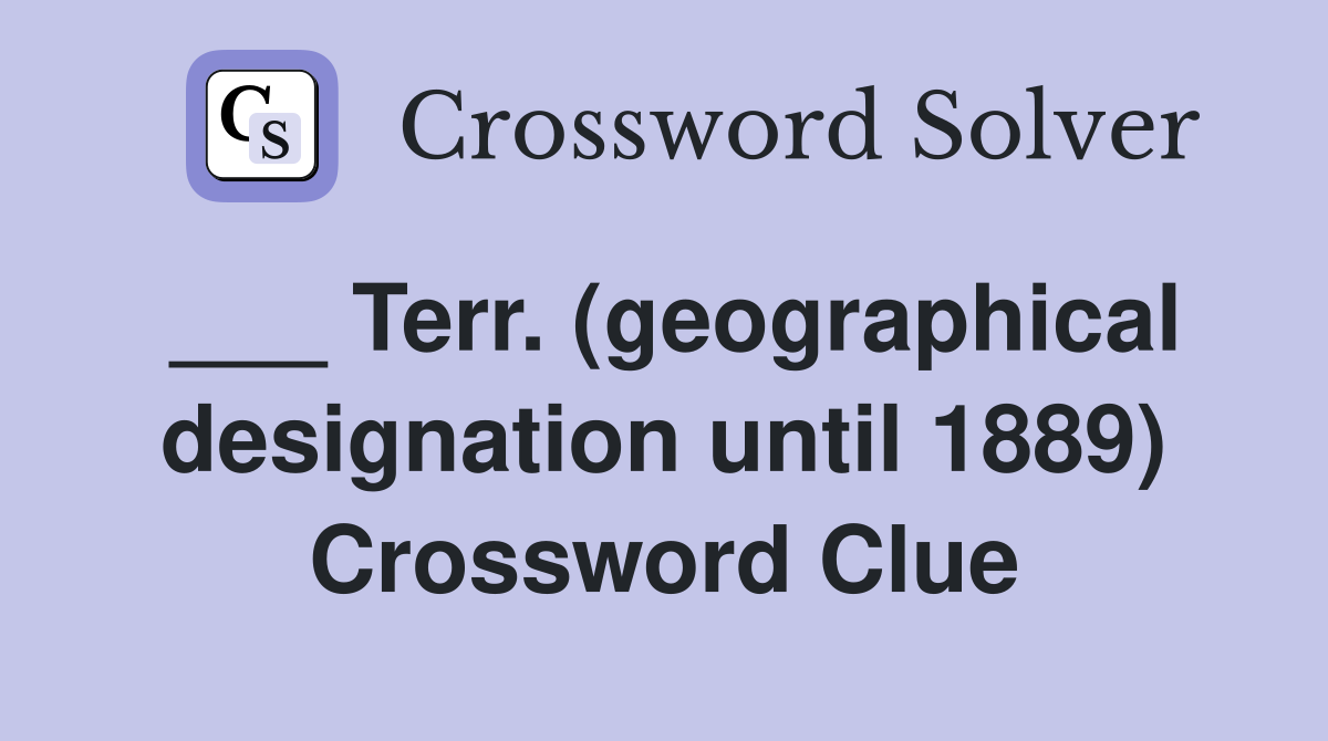 ___ Terr. (geographical designation until 1889) Crossword Clue
