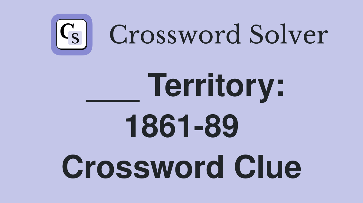 ___ Territory: 1861-89 Crossword Clue
