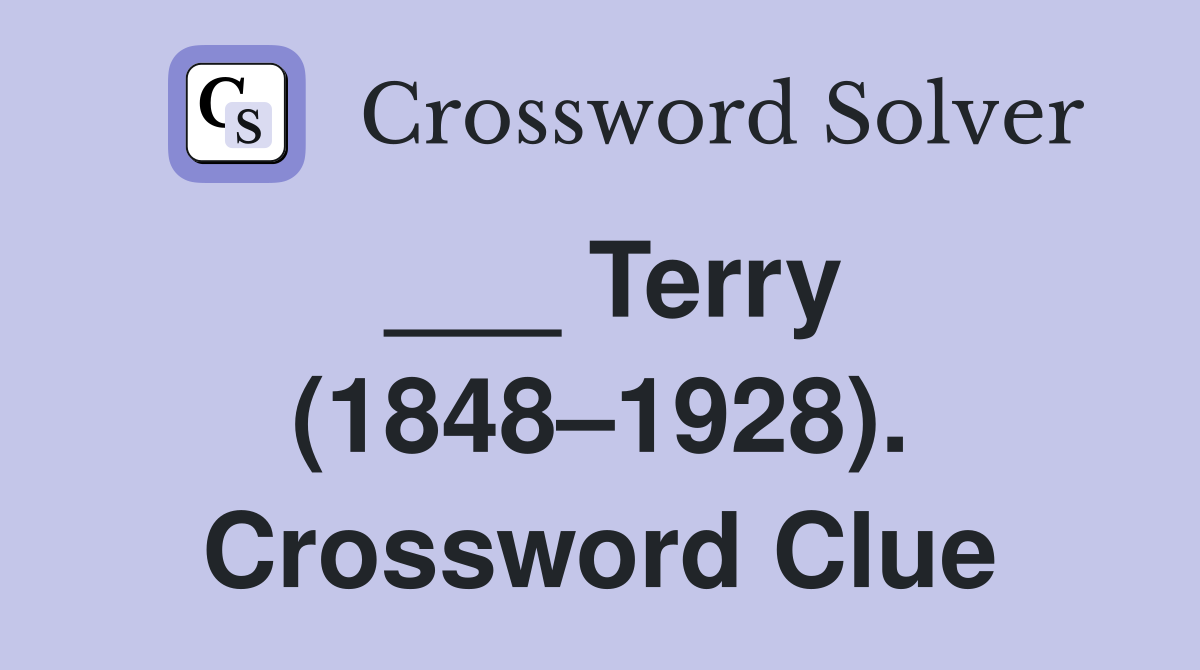 ___ Terry (1848–1928). Crossword Clue