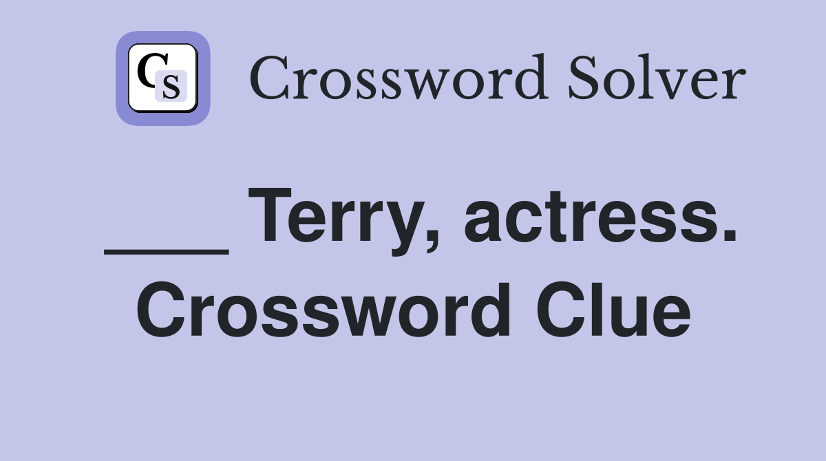 ___ Terry, actress. Crossword Clue